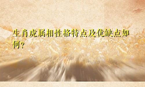 生肖虎属相性格特点及优缺点如何？
