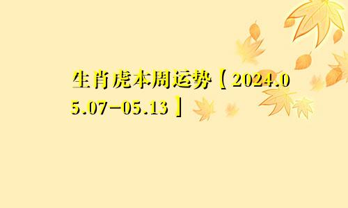 生肖虎本周运势【2024.05.07-05.13】