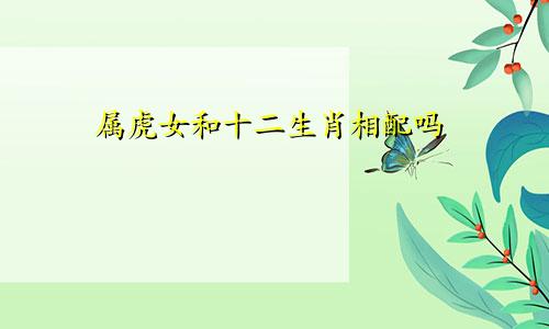 属虎女和十二生肖相配吗