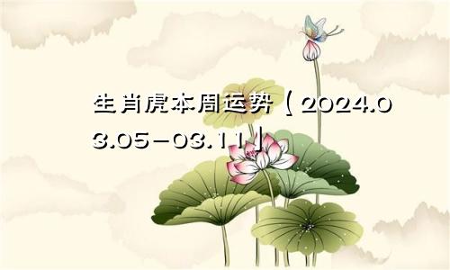 生肖虎本周运势【2024.03.05-03.11】