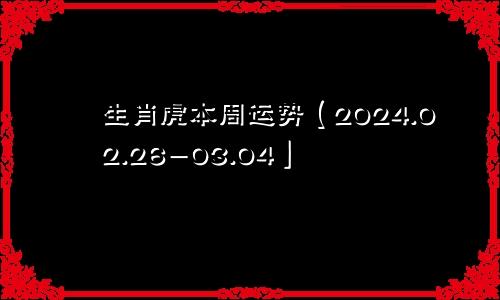生肖虎本周运势【2024.02.26-03.04】