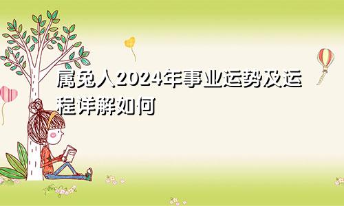 属兔人2024年事业运势及运程详解如何