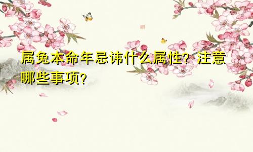 属兔本命年忌讳什么属性？注意哪些事项？