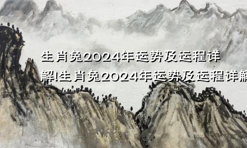 生肖兔2024年运势及运程详解!生肖兔2024年运势及运程详解图