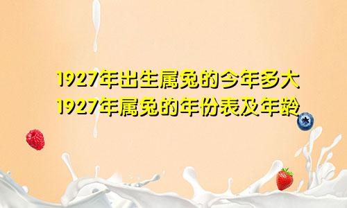 1927年出生属兔的今年多大1927年属兔的年份表及年龄