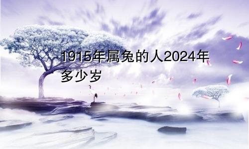 1915年属兔的人2024年多少岁