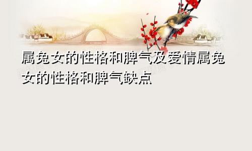属兔女的性格和脾气及爱情属兔女的性格和脾气缺点