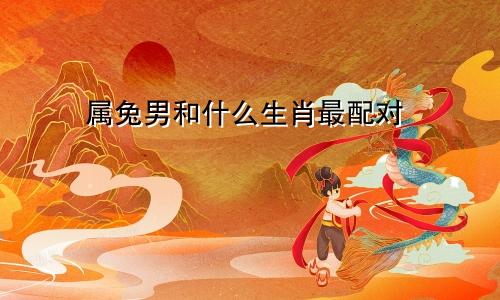 属兔男和什么生肖最配对