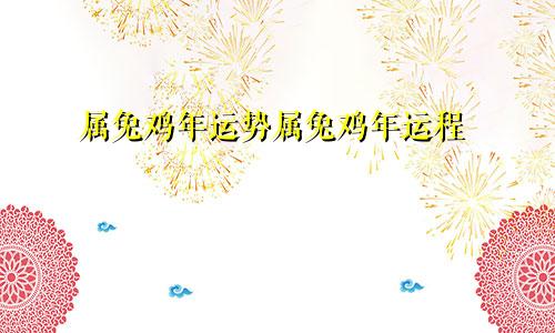 属兔鸡年运势属兔鸡年运程