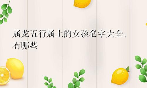 属龙五行属土的女孩名字大全、有哪些