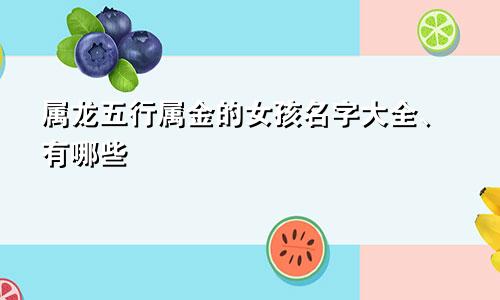 属龙五行属金的女孩名字大全、有哪些