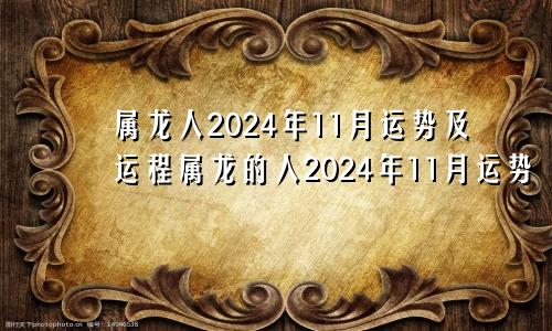 属龙人2024年11月运势及运程属龙的人2024年11月运势