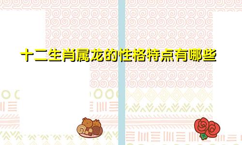 十二生肖属龙的性格特点有哪些