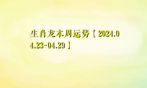 生肖龙本周运势【2024.04.23-04.29】