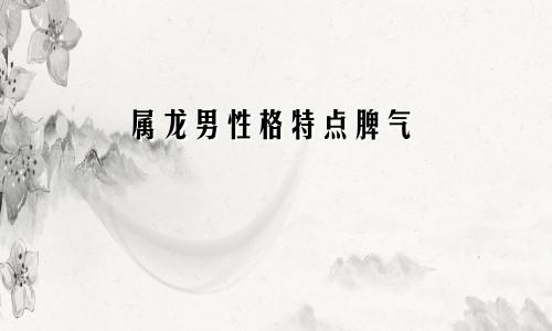 属龙男性格特点脾气
