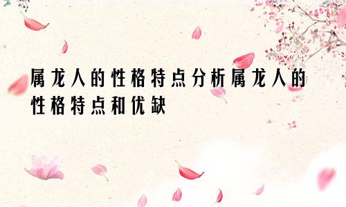 属龙人的性格特点分析属龙人的性格特点和优缺