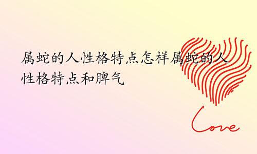 属蛇的人性格特点怎样属蛇的人性格特点和脾气