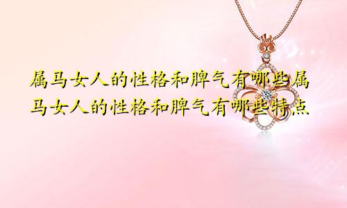 属马女人的性格和脾气有哪些属马女人的性格和脾气有哪些特点