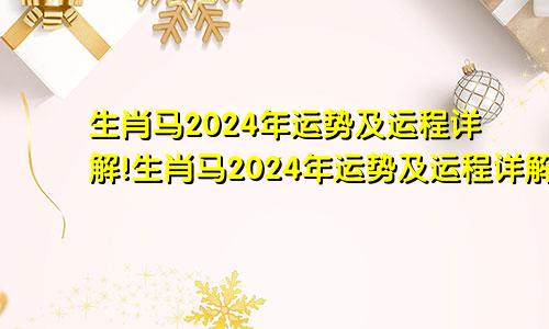 生肖马2024年运势及运程详解!生肖马2024年运势及运程详解图