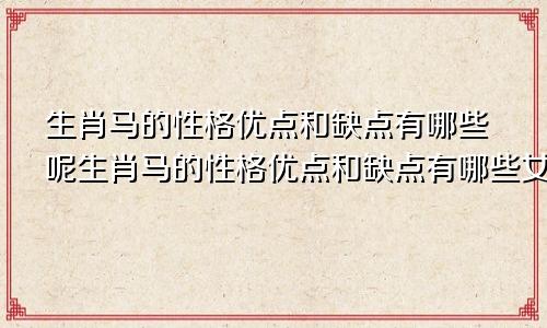 生肖马的性格优点和缺点有哪些呢生肖马的性格优点和缺点有哪些女生