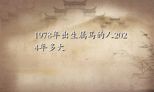 1978年出生属马的人2024年多大