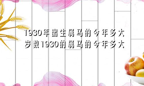 1930年出生属马的今年多大岁数1930的属马的今年多大