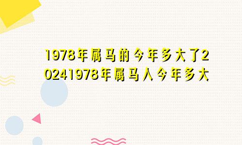1978年属马的今年多大了20241978年属马人今年多大