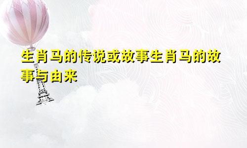 生肖马的传说或故事生肖马的故事与由来