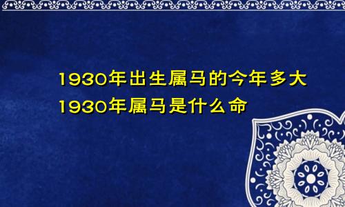 1930年出生属马的今年多大1930年属马是什么命