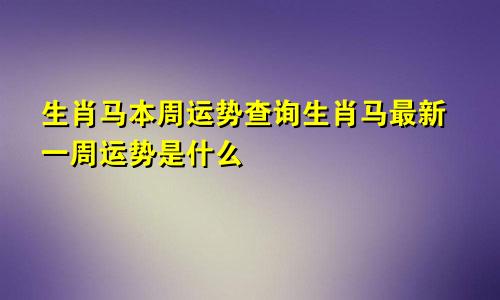 生肖马本周运势查询生肖马最新一周运势是什么