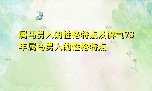 属马男人的性格特点及脾气78年属马男人的性格特点