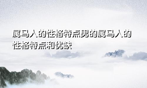 属马人的性格特点男的属马人的性格特点和优缺