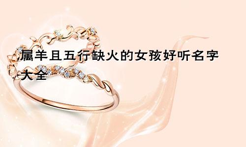 属羊且五行缺火的女孩好听名字大全