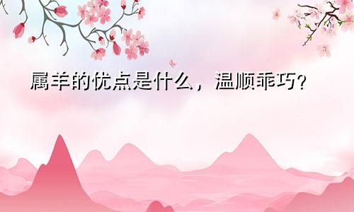 属羊的优点是什么，温顺乖巧？