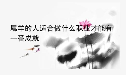 属羊的人适合做什么职业才能有一番成就