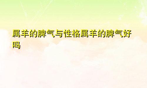 属羊的脾气与性格属羊的脾气好吗