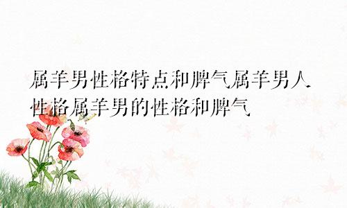 属羊男性格特点和脾气属羊男人性格属羊男的性格和脾气