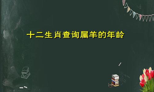 十二生肖查询属羊的年龄