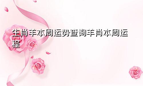 生肖羊本周运势查询羊肖本周运程