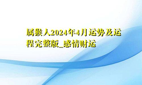 属猴人2024年4月运势及运程完整版_感情财运