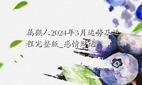 属猴人2024年3月运势及运程完整版_感情财运