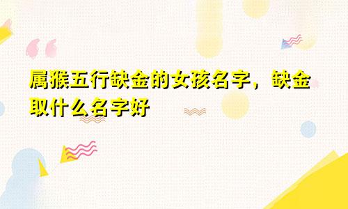 属猴五行缺金的女孩名字，缺金取什么名字好