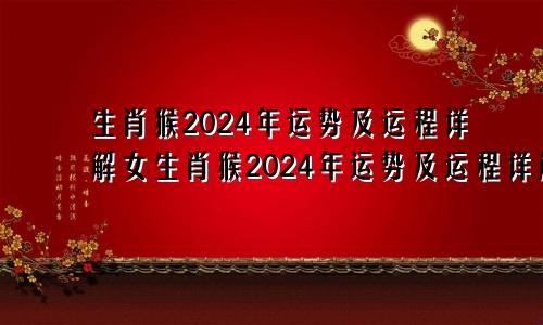 生肖猴2024年运势及运程详解女生肖猴2024年运势及运程详解80男