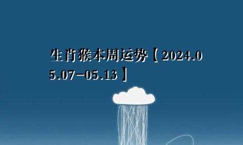 生肖猴本周运势【2024.05.07-05.13】