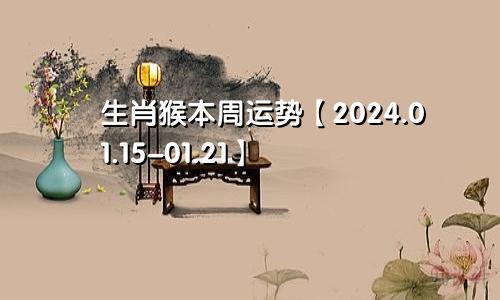生肖猴本周运势【2024.01.15-01.21】