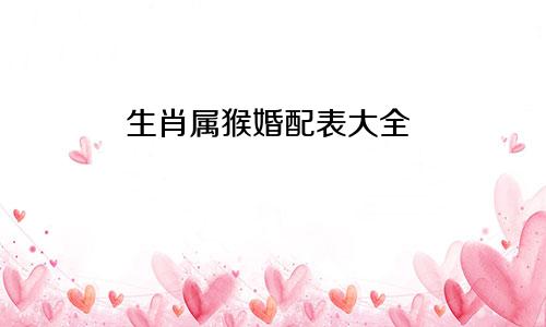 生肖属猴婚配表大全