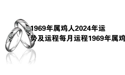 1969年属鸡人2024年运势及运程每月运程1969年属鸡人2024年运势及运程女