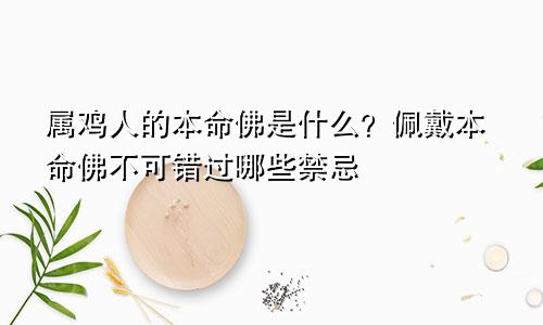 属鸡人的本命佛是什么？佩戴本命佛不可错过哪些禁忌