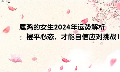 属鸡的女生2024年运势解析：摆平心态，才能自信应对挑战！