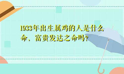 1933年出生属鸡的人是什么命，富贵发达之命吗？
